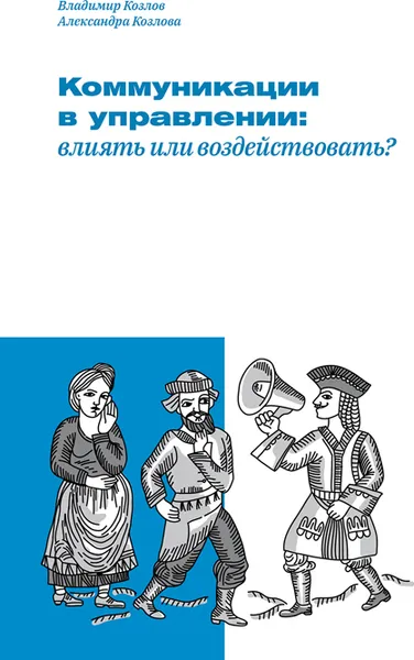 Обложка книги Коммуникации в управлении. Влиять или воздействовать?, Козлов Вл., Козлова А.