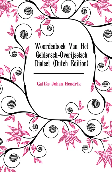 Обложка книги Woordenboek Van Het Geldersch-Overijselsch Dialect (Dutch Edition), Gallée Johan Hendrik
