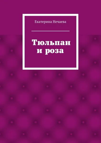 Обложка книги Тюльпан и роза, Екатерина Нечаева