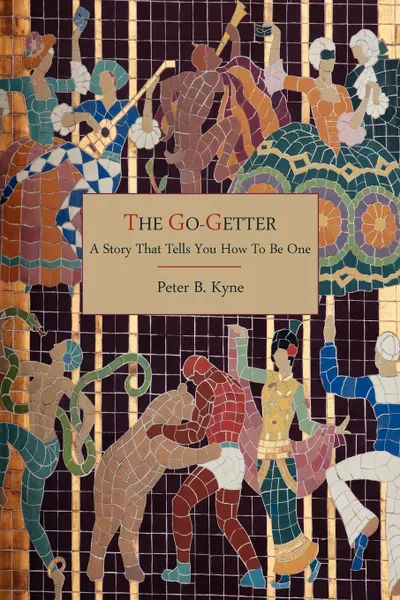 Обложка книги The Go-Getter. A Story That Tells You How To Be One, Peter B. Kyne