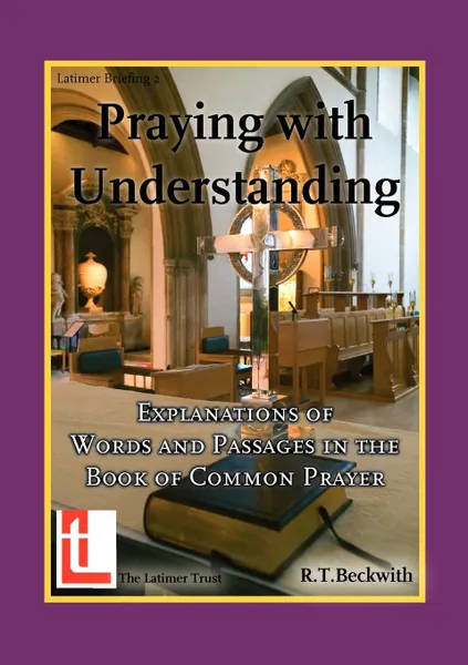 Обложка книги Praying with Understanding. Explanations of Words and Passages in the Book of Common Prayer, Roger T. Beckwith