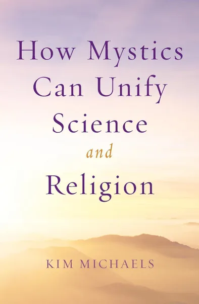 Обложка книги How Mystics Can Unify Science and Religion, Kim Michaels