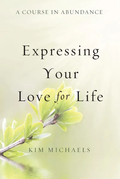 Обложка книги A Course in Abundance. Expressing Your Love for Life, Kim Michaels
