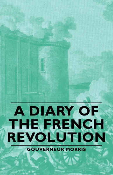 Обложка книги A Diary of the French Revolution, Gouverneur Morris