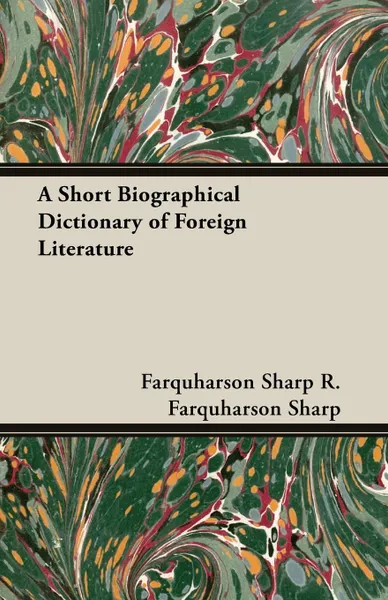 Обложка книги A Short Biographical Dictionary of Foreign Literature, Farquharson Sharp R. Farquharson Sharp, R. Farquharson Sharp
