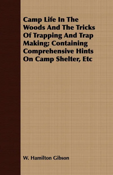 Обложка книги Camp Life in the Woods and the Tricks of Trapping and Trap Making; Containing Comprehensive Hints on Camp Shelter, Etc, William Hamilton Gibson