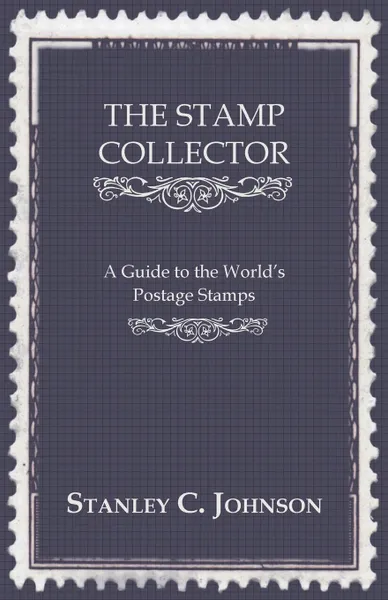 Обложка книги The Stamp Collector - A Guide to the World's Postage Stamps, Stanley C. Johnson