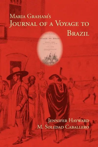 Обложка книги Maria Graham's Journal of a Voyage to Brazil, Maria Callcott, Jennifer Hayward, M. Soledad Caballero