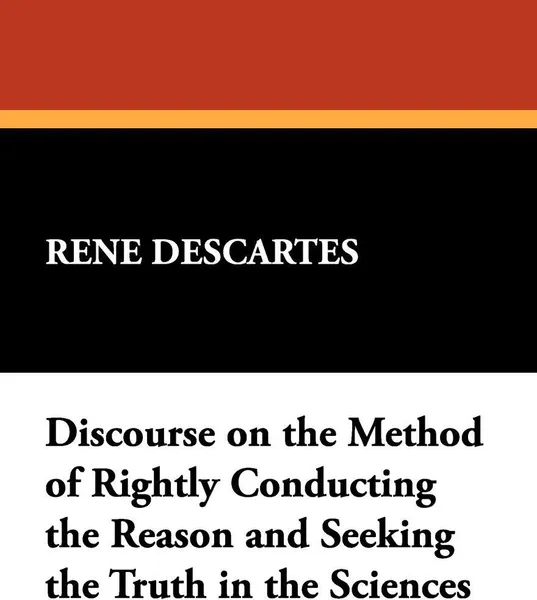 Обложка книги Discourse on the Method of Rightly Conducting the Reason and Seeking the Truth in the Sciences, Rene Descartes