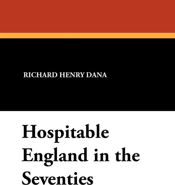 Обложка книги Hospitable England in the Seventies, Richard Henry Dana