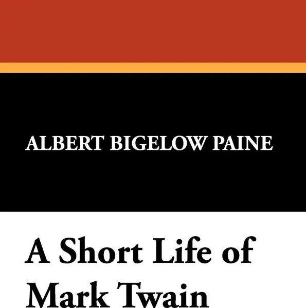 Обложка книги A Short Life of Mark Twain, Albert Bigelow Paine