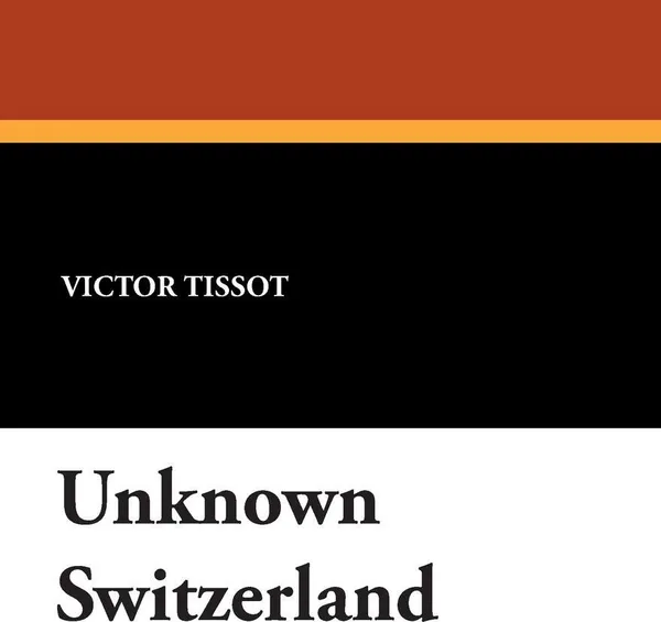 Обложка книги Unknown Switzerland, Victor Tissot