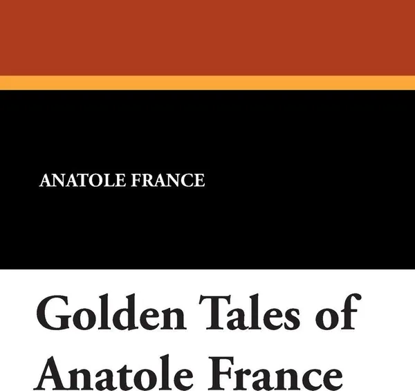 Обложка книги Golden Tales of Anatole France, Anatole France