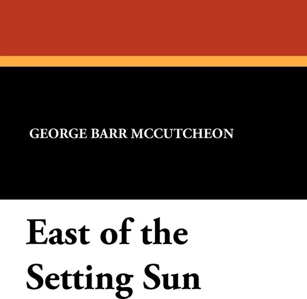 Обложка книги East of the Setting Sun, George Barr McCutcheon