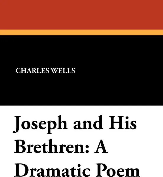 Обложка книги Joseph and His Brethren. A Dramatic Poem, Charles Wells