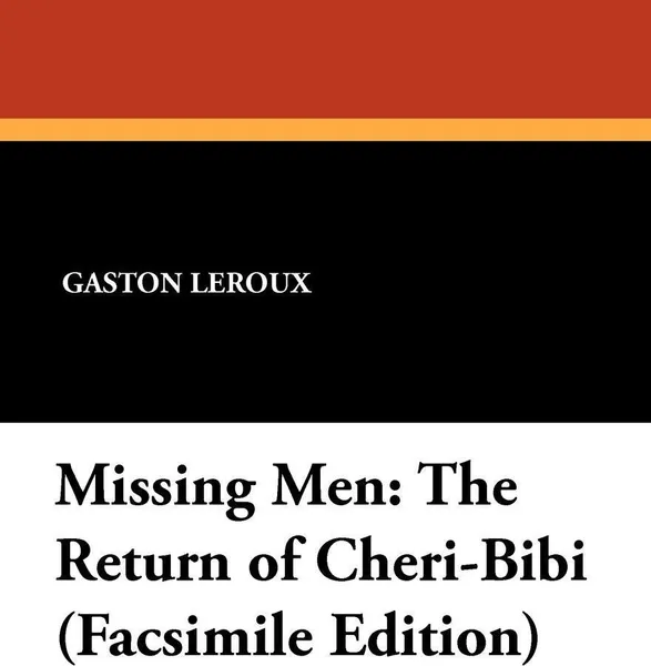 Обложка книги Missing Men. The Return of Cheri-Bibi (Facsimile Edition), Gaston LeRoux