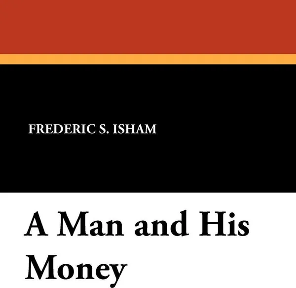 Обложка книги A Man and His Money, Frederic S. Isham