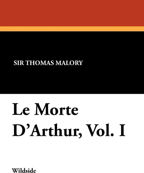 Обложка книги Le Morte D'Arthur, Vol. I, Thomas Malory, Sir Thomas Malory