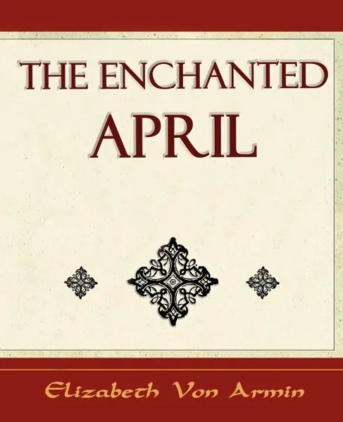 Обложка книги The Enchanted April - Elizabeth Von Armin, Elizabeth Von Arnim, Elizabeth Von Armin