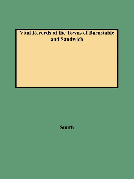 Обложка книги Vital Records of the Towns of Barnstable and Sandwich, Leonard H. Smith, Norma H. Smith, Alison Smith