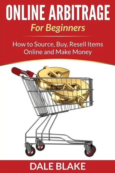 Обложка книги Online Arbitrage For Beginners. How to Source, Buy, Resell Items Online and Make Money, Dale Blake