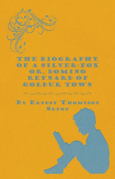 Обложка книги The Biography of a Silver-Fox  Or, Domino Reynard of Goldur Town, Ernest Thompson Seton