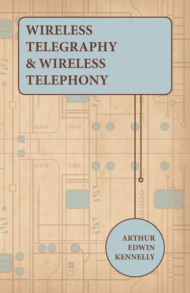 Обложка книги Wireless Telegraphy and Wireless Telephony, Arthur Edwin Kennelly