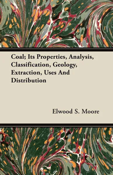 Обложка книги Coal; Its Properties, Analysis, Classification, Geology, Extraction, Uses And Distribution, Elwood S. Moore