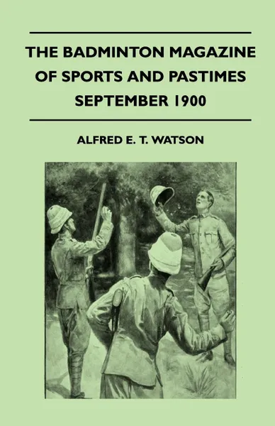 Обложка книги The Badminton Magazine Of Sports And Pastimes - September 1900 - Containing Chapters On. Sport In Portuguese East Africa, Rabbiting, Hunting Changes And Continental Sportsman, Alfred E. T. Watson