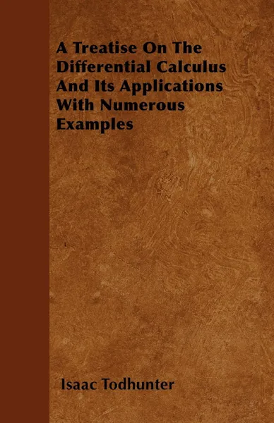 Обложка книги A Treatise On The Differential Calculus And Its Applications With Numerous Examples, Isaac Todhunter