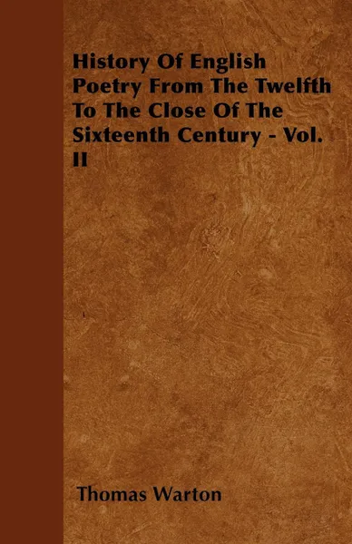 Обложка книги History Of English Poetry From The Twelfth To The Close Of The Sixteenth Century - Vol. II, Thomas Warton