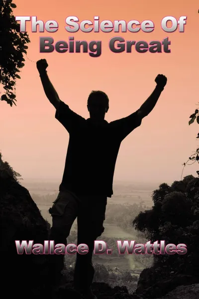 Обложка книги The Science of Being Great, Wallace D. Wattles