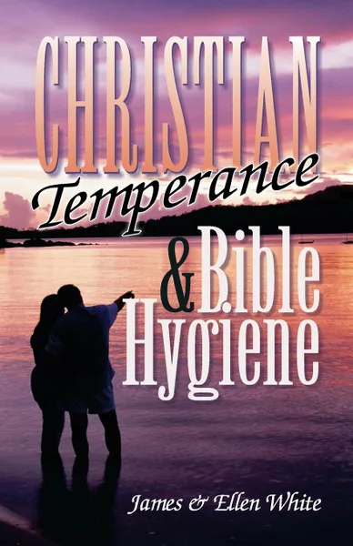 Обложка книги Christian Temperance and Bible Hygiene, James Springer White, Ellen Gould White