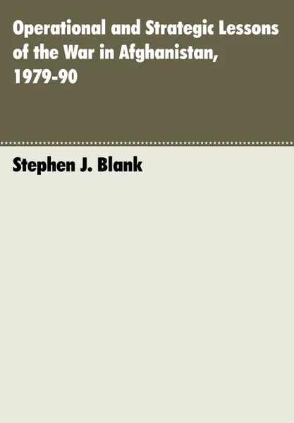 Обложка книги Operational and Strategic Lessons of the War in Afghanistan, 1979-90, Stephen J. Blank