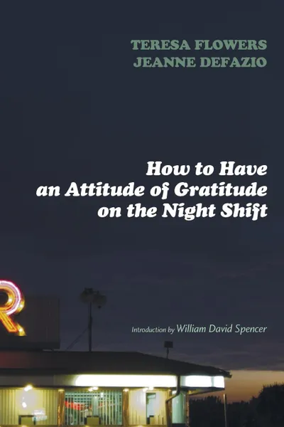 Обложка книги How to Have an Attitude of Gratitude on the Night Shift, Teresa Flowers, Jeanne DeFazio, William David Spencer