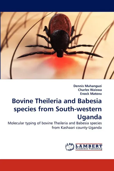 Обложка книги Bovine Theileria and Babesia species from  South-western Uganda, Dennis Muhanguzi, Charles Waiswa, Enock Matovu