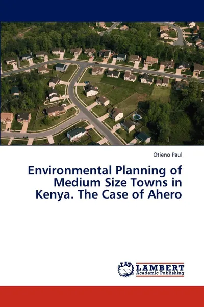 Обложка книги Environmental Planning of Medium Size Towns in Kenya. The Case of Ahero, Otieno Paul