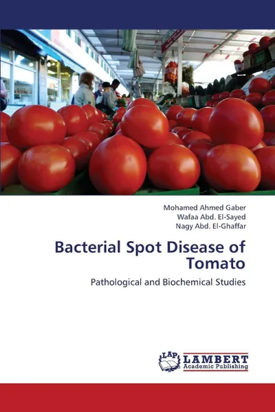 Обложка книги Bacterial Spot Disease of Tomato, Ahmed Gaber Mohamed, Abd El-Sayed Wafaa, Abd El-Ghaffar Nagy