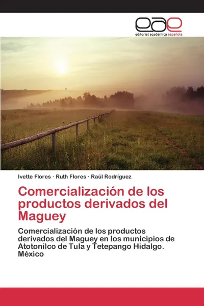 Обложка книги Comercializacion de los productos derivados del Maguey, Flores Ivette, Flores Ruth, Rodríguez Raúl