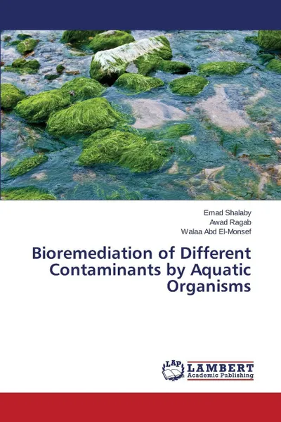 Обложка книги Bioremediation of Different Contaminants by Aquatic Organisms, Shalaby Emad, Ragab Awad, Abd El-Monsef Walaa