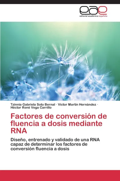 Обложка книги Factores de conversion de fluencia a dosis mediante RNA, Soto Bernal Tzinnia Gabriela, Hernández Víctor Martín, Vega Carrillo Héctor René