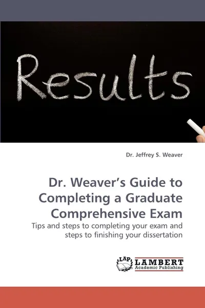 Обложка книги Dr. Weaver's Guide to Completing a Graduate Comprehensive Exam, Jeffrey S. Weaver, Dr Jeffrey S. Weaver