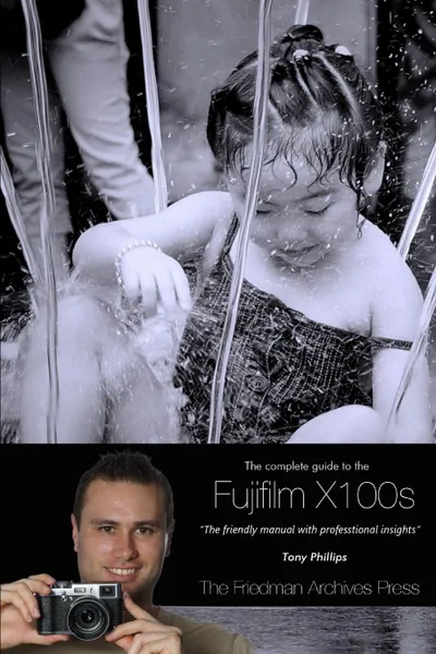 Обложка книги The Complete Guide to Fujifilm's X100s Camera (B&w Edition), Tony Phillips