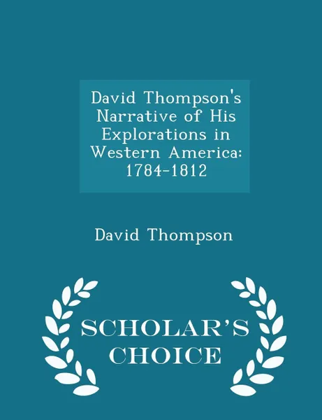 Обложка книги David Thompson's Narrative of His Explorations in Western America. 1784-1812 - Scholar's Choice Edition, David Thompson