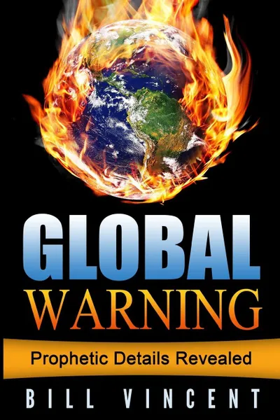 Обложка книги Global Warning. Prophetic Details Revealed, Bill Vincent