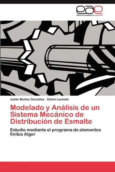 Обложка книги Modelado y Analisis de Un Sistema Mecanico de Distribucion de Esmalte, Juli N. Mu Oz Gonz Lez, Edwin Laniado, Julian Munoz Gonzalez