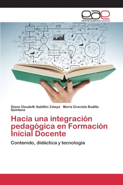 Обложка книги Hacia una integracion pedagogica en Formacion Inicial Docente, Sabillón Zelaya Diana Claudeth, Badilla Quintana María Graciela