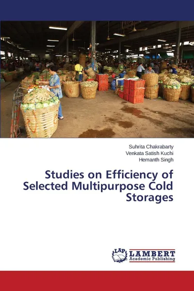 Обложка книги Studies on Efficiency of Selected Multipurpose Cold Storages, Chakrabarty Suhrita, Satish  Kuchi Venkata, Singh Hemanth