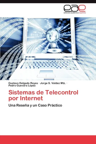 Обложка книги Sistemas de Telecontrol Por Internet, Gustavo Delgado Reyes, Jorge S. Valdez Mtz, Pedro Guevara L. Pez