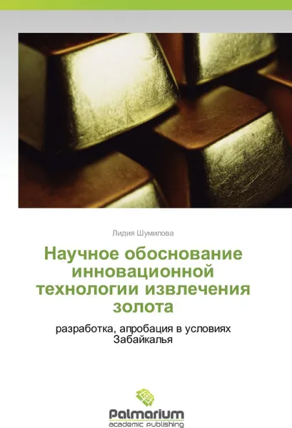 Обложка книги Nauchnoe obosnovanie innovatsionnoy tekhnologii izvlecheniya zolota, Shumilova Lidiya